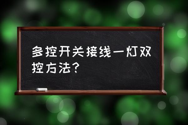 双控开关与多控开关的布线与安装 多控开关接线一灯双控方法？