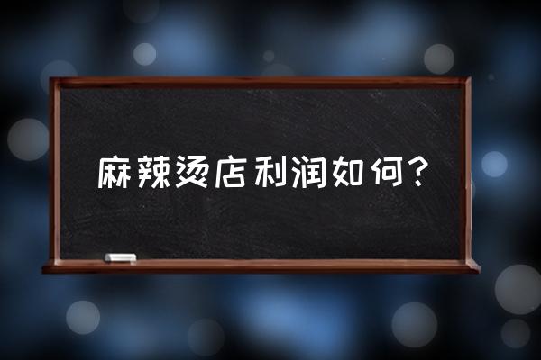 一碗15元麻辣烫的利润 麻辣烫店利润如何？