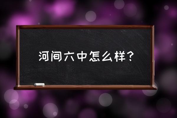 河间市一日游去哪 河间六中怎么样？