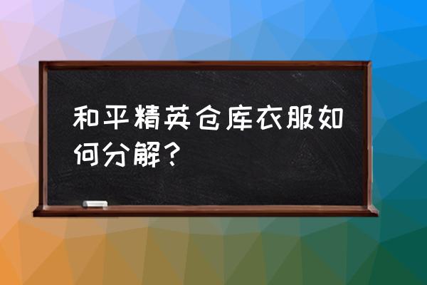 和平精英在游戏中怎么快速换衣服 和平精英仓库衣服如何分解？