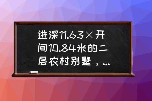 别墅户型图详细图纸 进深11.63×开间10.84米的二层农村别墅，怎么样设计实用？