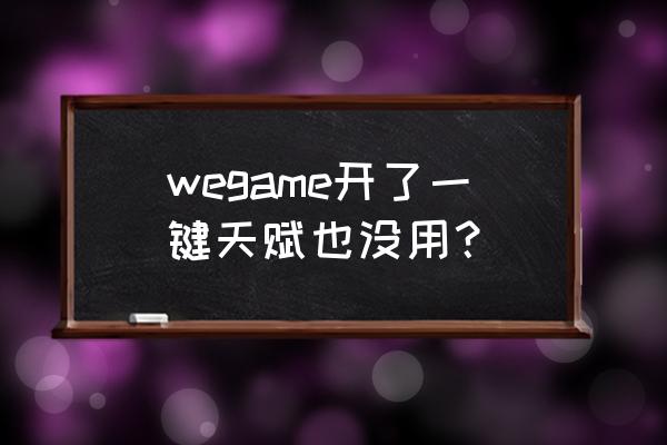 wegamelol天赋推荐关掉了怎么显示 wegame开了一键天赋也没用？