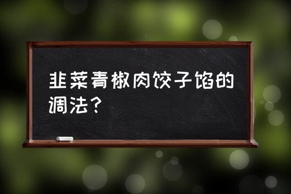 辣椒和韭菜能一起炒吗 韭菜青椒肉饺子馅的调法？