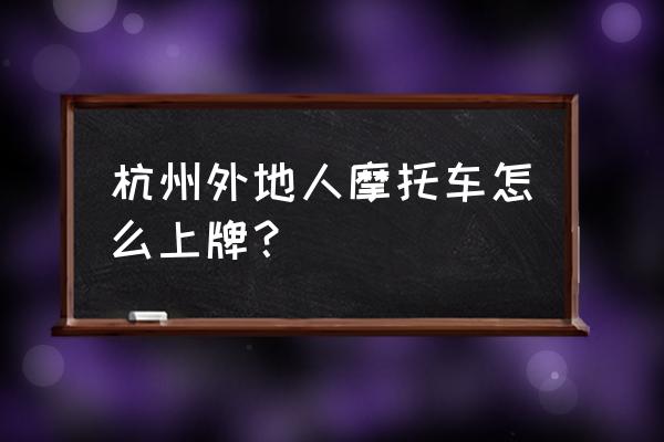 外地人在浙江怎样办港澳通行证 杭州外地人摩托车怎么上牌？