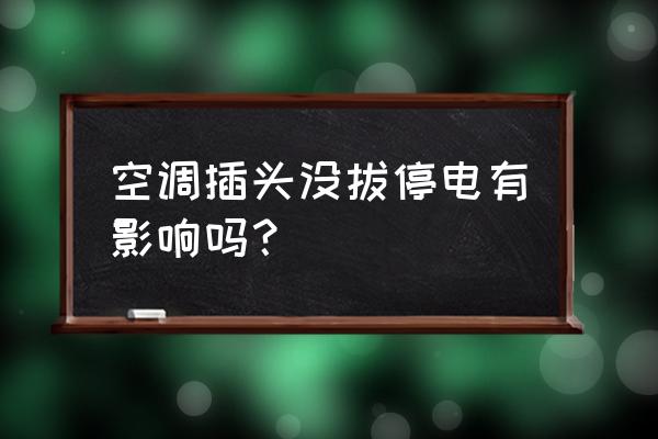 突然之间家里停电空调没关怎么办 空调插头没拔停电有影响吗？