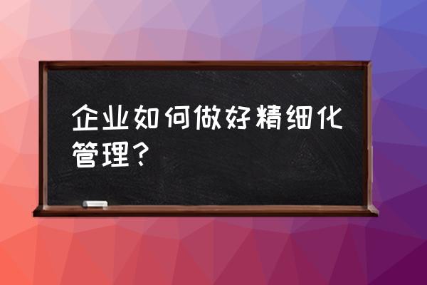 标杆学习精益工厂布局完整版 企业如何做好精细化管理？