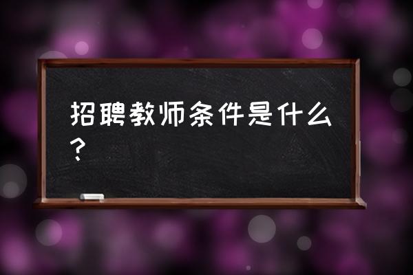 医学继续教育管理平台单位入口 招聘教师条件是什么？