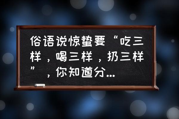 冬季补锌食谱大全图示 俗语说惊蛰要“吃三样，喝三样，扔三样”，你知道分别指的哪三样东西吗？