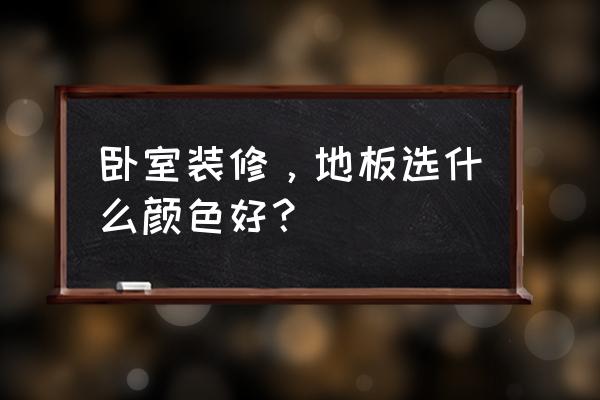 小户型强化地板最佳颜色 卧室装修，地板选什么颜色好？