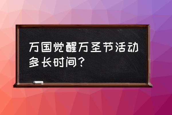 适合幼儿园万圣节的小游戏户外 万国觉醒万圣节活动多长时间？