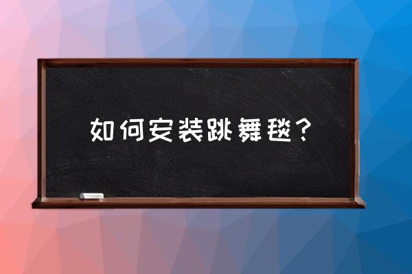 跳舞毯使用说明 如何安装跳舞毯？