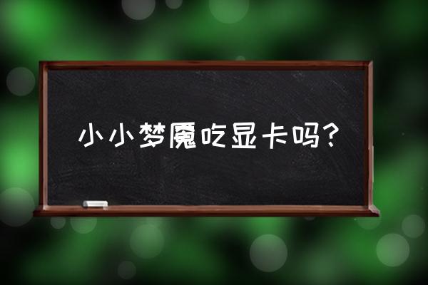 小小梦魇安卓版攻略流程 小小梦魇吃显卡吗？