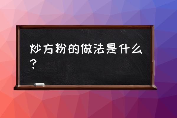 韭黄肉丝炒面怎么炒好吃 炒方粉的做法是什么？