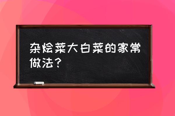 千张白菜凉拌做法大全 杂烩菜大白菜的家常做法？