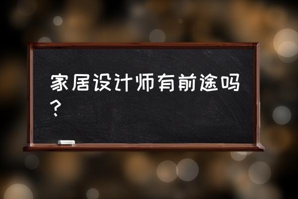 专业的家装设计公司有前途吗 家居设计师有前途吗？