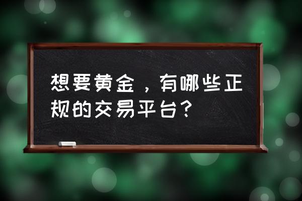 佛山信管家外汇期货个人开户流程 想要黄金，有哪些正规的交易平台？