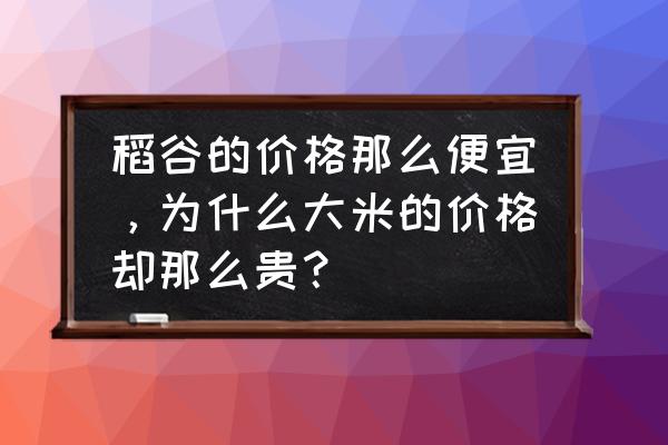 什么样的大米是新米 稻谷的价格那么便宜，为什么大米的价格却那么贵？