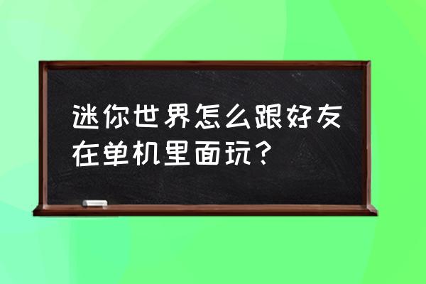 迷你世界怎么免费和好友一起玩 迷你世界怎么跟好友在单机里面玩？