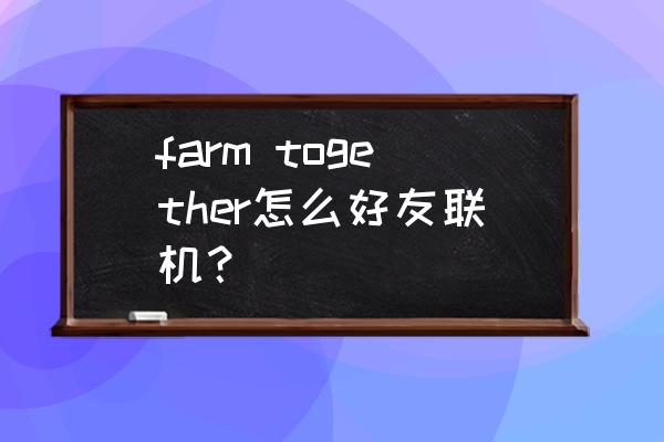 farmtogether怎么移动水井 farm together怎么好友联机？