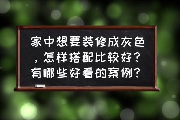 室内装修的三个步骤 家中想要装修成灰色，怎样搭配比较好？有哪些好看的案例？