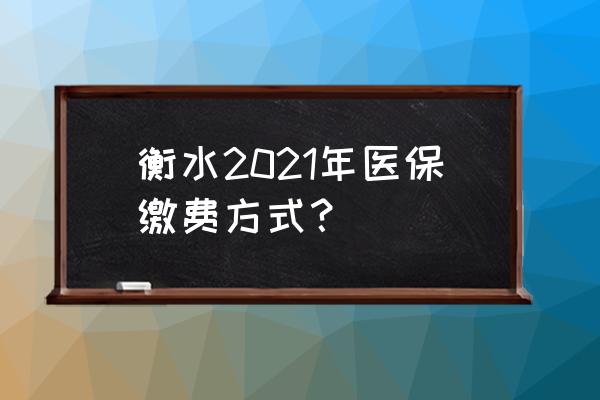 冀时办的开通方法 衡水2021年医保缴费方式？