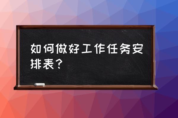 关键节点识别清单怎么填写 如何做好工作任务安排表？