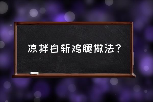 凉拌鸡腿菇怎么做好吃 凉拌白斩鸡腿做法？