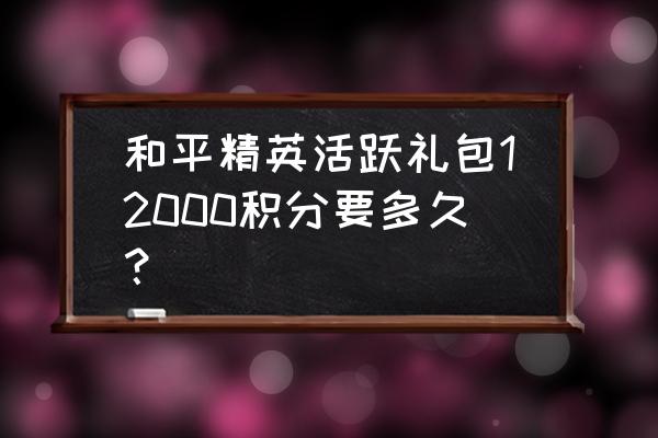 怎么免费获得荣耀勋章20赛季 和平精英活跃礼包12000积分要多久？