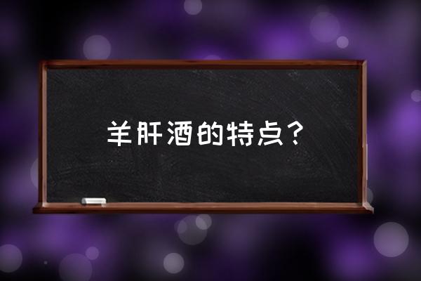 枸杞子羊肝一起吃的功效 羊肝酒的特点？