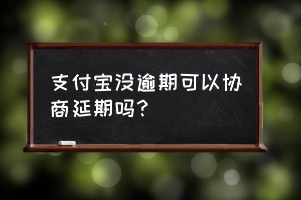 支付宝延期还款政策是真实的吗 支付宝没逾期可以协商延期吗？