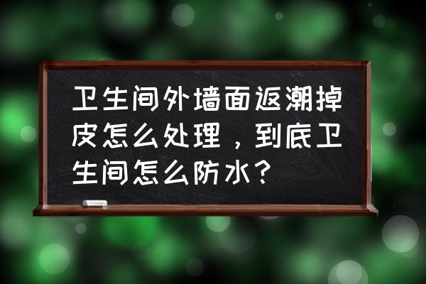 卫生间外墙潮湿起皮是咋回事 卫生间外墙面返潮掉皮怎么处理，到底卫生间怎么防水？