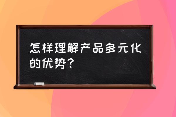 浅谈体验式营销的利与弊 怎样理解产品多元化的优势？