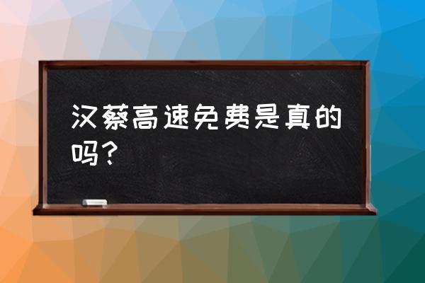 蔡甸十大好玩的地方免费 汉蔡高速免费是真的吗？