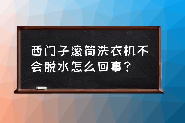 西门子洗衣机脱水运行但不排水 西门子滚筒洗衣机不会脱水怎么回事？