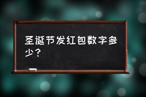 圣诞节红包一般发多少 圣诞节发红包数字多少？