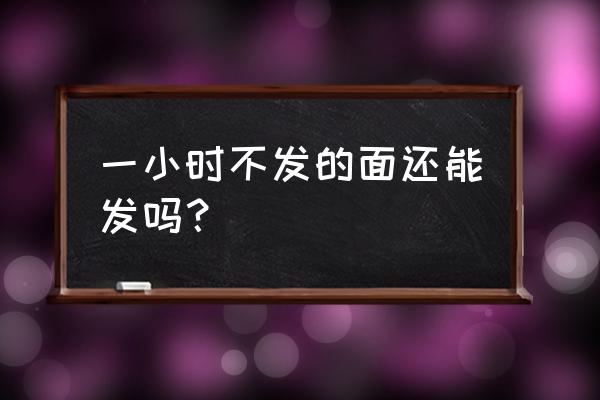 冬天发面一夜没发起来怎么办 一小时不发的面还能发吗？