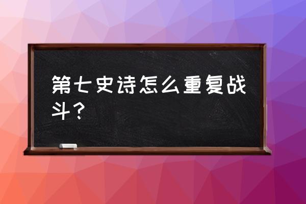 第七史诗新手入门须知 第七史诗怎么重复战斗？