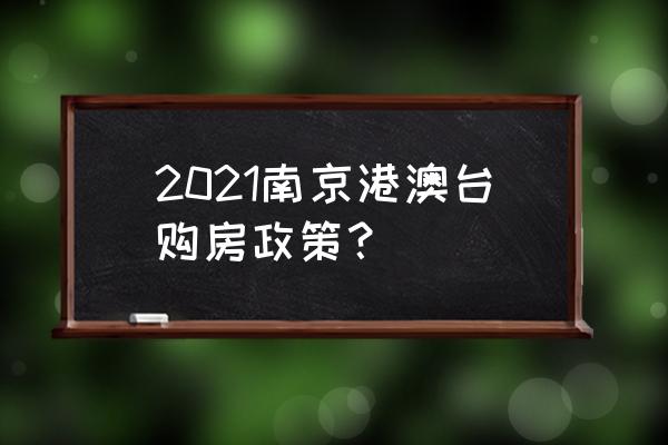 南京无房购房证明到哪里办 2021南京港澳台购房政策？