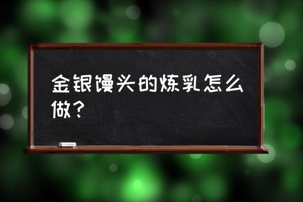 手把手教你做金银小馒头 金银馒头的炼乳怎么做？