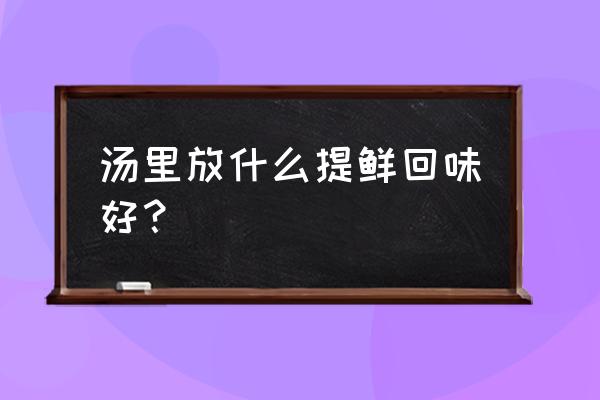 西红柿海鲜菇豆腐汤家常做法 汤里放什么提鲜回味好？