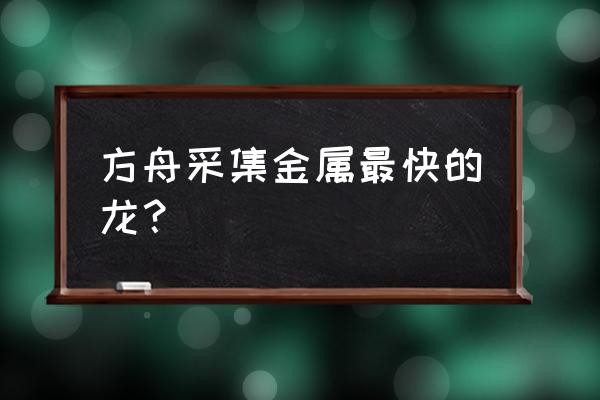 我的恐龙手游哪个恐龙最强 方舟采集金属最快的龙？