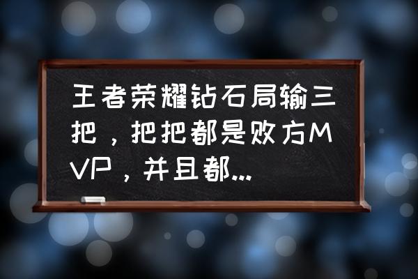 王者荣耀尽力局在哪里看 王者荣耀钻石局输三把，把把都是败方MVP，并且都是最后补得位置，心情低落怎么办？