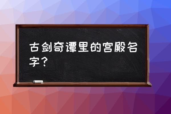 古剑奇谭里面的家园要怎么进入 古剑奇谭里的宫殿名字？