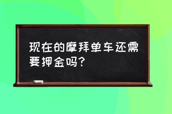 摩拜单车需要多少钱的押金 现在的摩拜单车还需要押金吗？