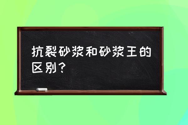 砂浆王的好处与坏处 抗裂砂浆和砂浆王的区别？