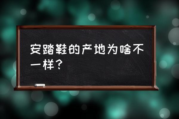 泉州鞋子和莆田鞋子区别 安踏鞋的产地为啥不一样？