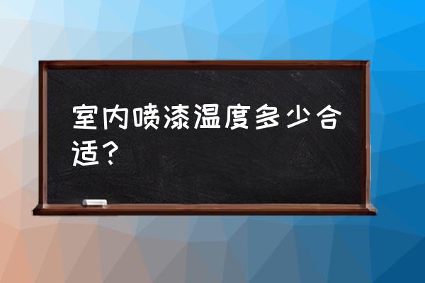 装修房子油漆工什么季节最好 室内喷漆温度多少合适？