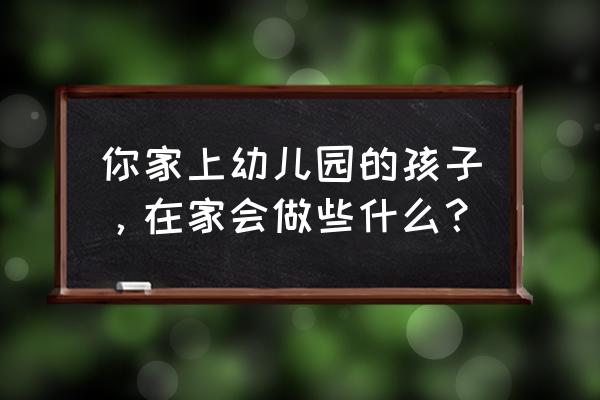 折纸手工大全收纳盒抽屉 你家上幼儿园的孩子，在家会做些什么？