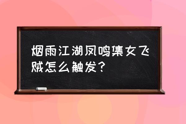 烟雨江湖凤鸣集入口在哪 烟雨江湖凤鸣集女飞贼怎么触发？