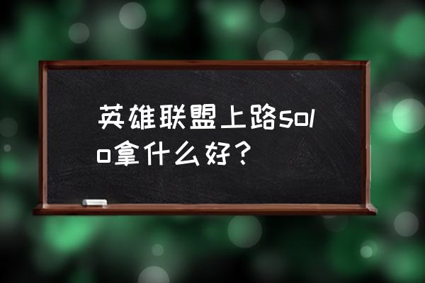 solo专用英雄 英雄联盟上路solo拿什么好？